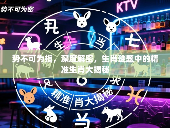 势不可为指，深度解密，生肖谜题中的精准生肖大揭秘