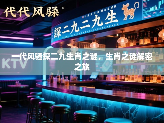 一代风骚探二九生肖之谜，生肖之谜解密之旅