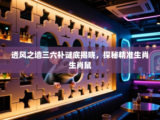 透风之墙三六补谜底揭晓，探秘精准生肖生肖鼠
