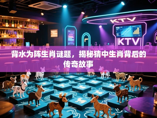 背水为阵生肖谜题，揭秘猜中生肖背后的传奇故事