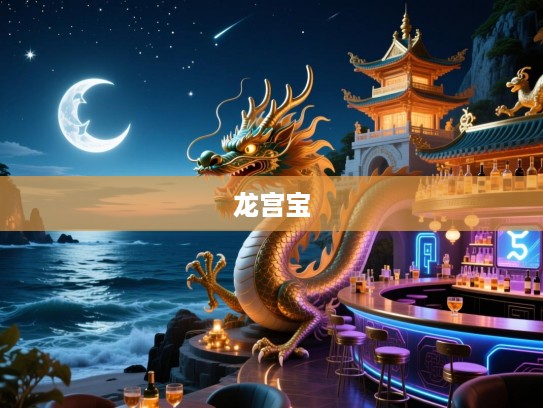 东临西海寻龙宫宝，生肖之谜东海畔揭晓—揭秘神秘生肖生肖属龙