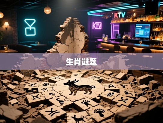 破解颓垣断壁生肖谜题，探寻历史岁月中隐藏的精准生肖足迹