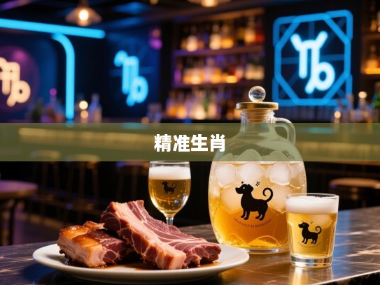 四斤狗肉三斤酒冰饮，解码生肖之谜，揭晓那独具特色的精准生肖