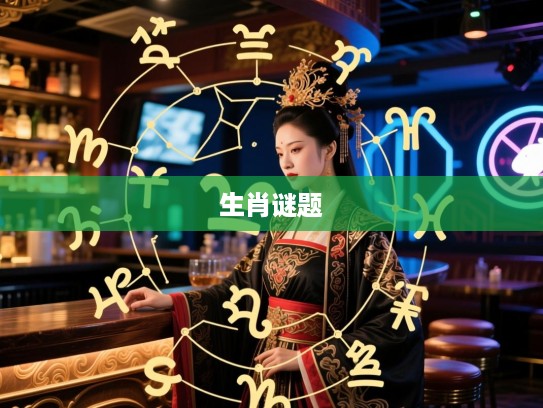 袭人故技，揭秘精准生肖谜题，古代智慧与生肖之间的巧妙联系！