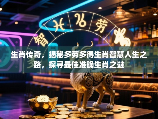 生肖传奇，揭秘多劳多得生肖智慧人生之路，探寻最佳准确生肖之谜