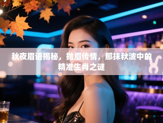 秋夜眉语揭秘，抛眉传情，那抹秋波中的精准生肖之谜
