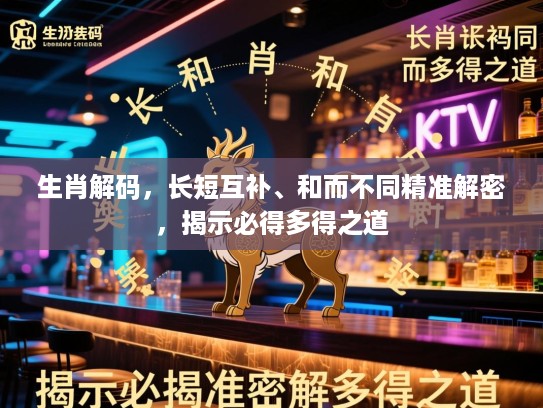 生肖解码，长短互补、和而不同精准解密，揭示必得多得之道