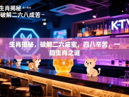 生肖揭秘，破解二六成蜜，四八辛苦，一甜生肖之谜