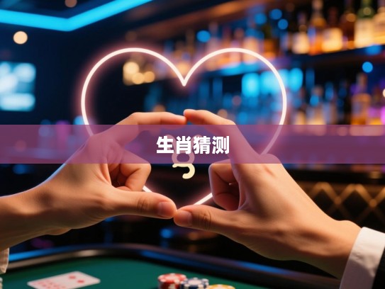 心荡神驰指间秘，一指猜中精准生肖的绝妙方法揭秘