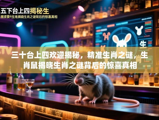 三十台上四欢迎揭秘，精准生肖之谜，生肖鼠揭晓生肖之谜背后的惊喜真相