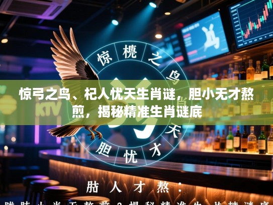 惊弓之鸟、杞人忧天生肖谜，胆小无才熬煎，揭秘精准生肖谜底