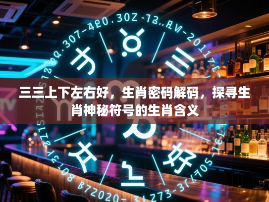 三三上下左右好，生肖密码解码，探寻生肖神秘符号的生肖含义