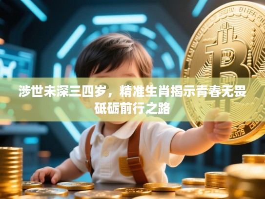 涉世未深三四岁，精准生肖揭示青春无畏砥砺前行之路