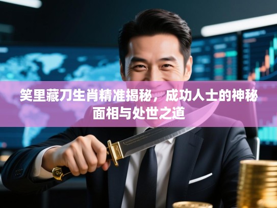 笑里藏刀生肖精准揭秘，成功人士的神秘面相与处世之道