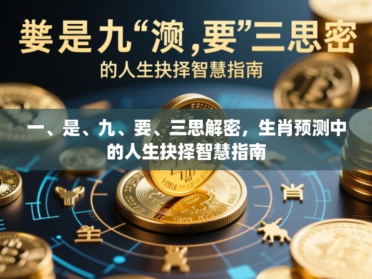 一、是、九、要、三思解密，生肖预测中的人生抉择智慧指南