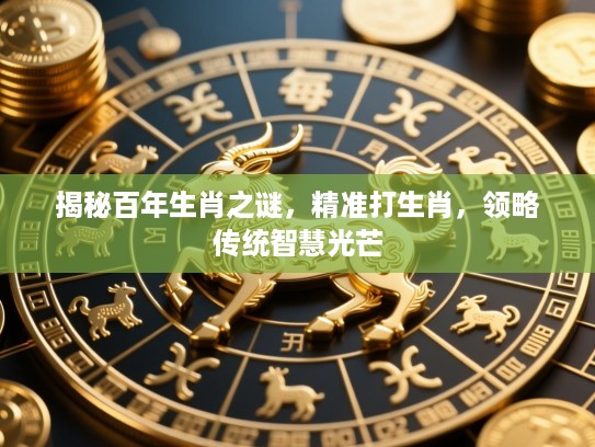 揭秘百年生肖之谜，精准打生肖，领略传统智慧光芒